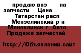 продаю ваз 2109 на запчасти  › Цена ­ 25 000 - Татарстан респ., Мензелинский р-н, Мензелинск г. Авто » Продажа запчастей   